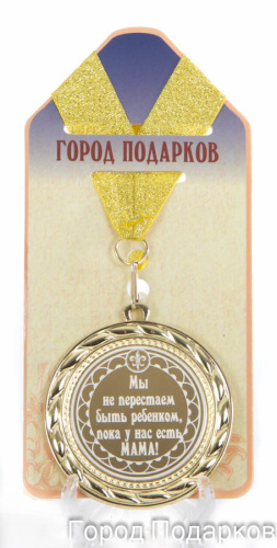 Подарочная медаль "Мы не перестаем быть ребенком, пока у нас есть МАМА!" (диаметр 7см)