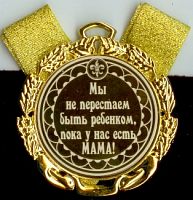 Подарочная медаль "Мы не перестаем быть ребенком, пока у нас есть МАМА! (элит)" (Размер: d=7см)